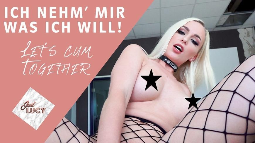 Ich Nehm' Mir Was Ich Will! Let's Cum Together | Just Lucy