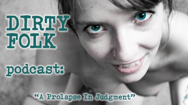 Audio - "Prolapse in Judgment" - a Reddit Exploration By Dirty Folk Podcast