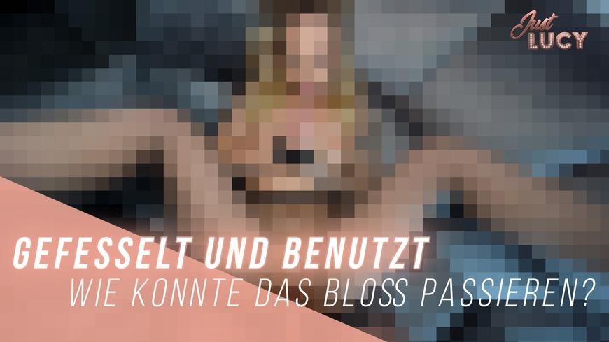 Gefesselt Und Benutzt - Wie Konnte Das Bloss Passieren?