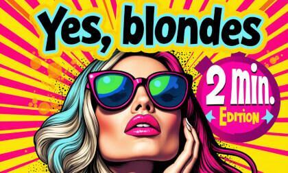 Yes, Blondes [2 Minutes Editon] Hurry Up!