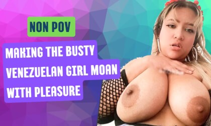 Making the Busty Venezuelan Girl Moan with Pleasure