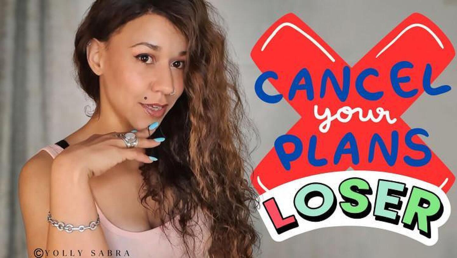 Cancel Your Plans Loser