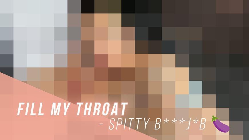 Fill My Throat - Spitty B***J*B