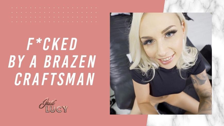Fucked by a Brazen Craftsman | Just-Lucy