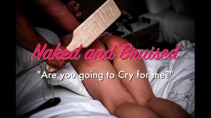 Naked and Bruised- Are You Going to Cry for Me?