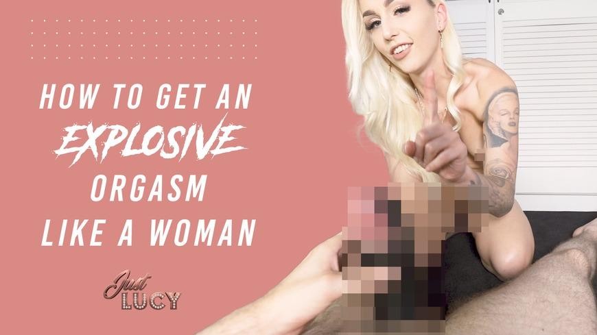 How to Get an Exlplosive Orgasm Like a Woman! | Just Lucy