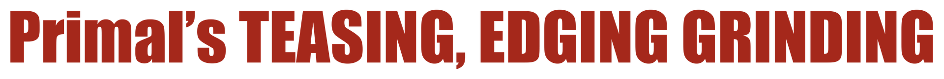 Primal's TEASING, EDGING GRINDING