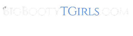 Big Booty TGirls
